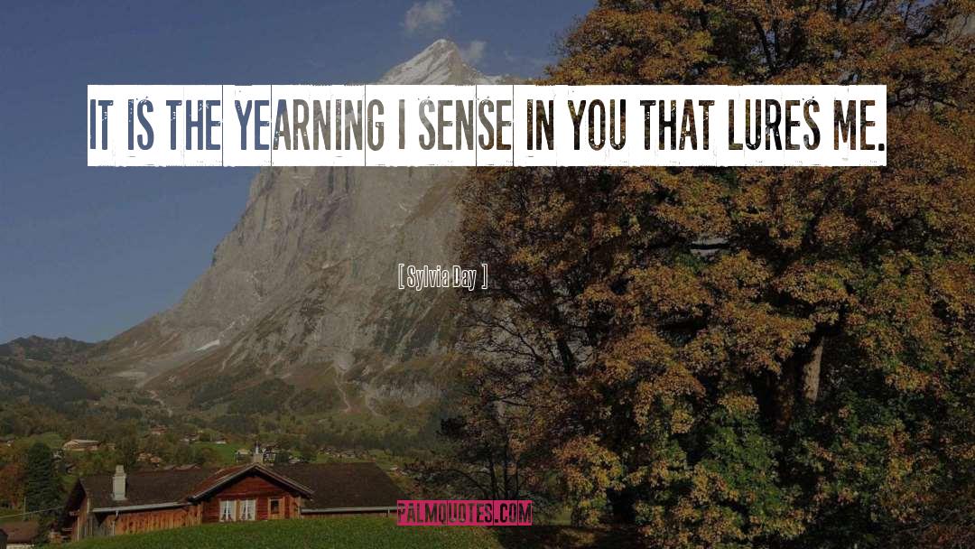 Sylvia Day Quotes: It is the yearning I