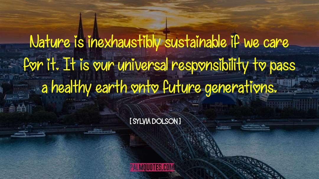 Sylvia Dolson Quotes: Nature is inexhaustibly sustainable if