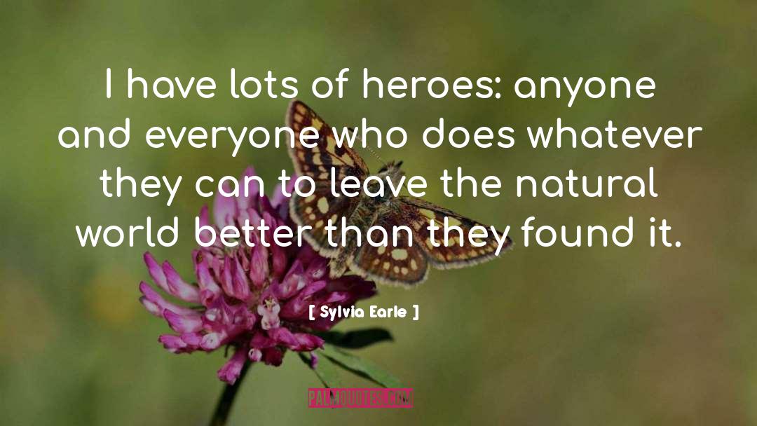 Sylvia Earle Quotes: I have lots of heroes: