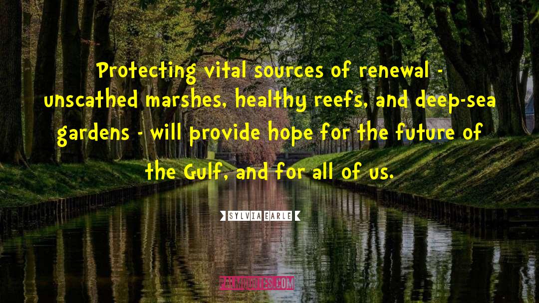 Sylvia Earle Quotes: Protecting vital sources of renewal