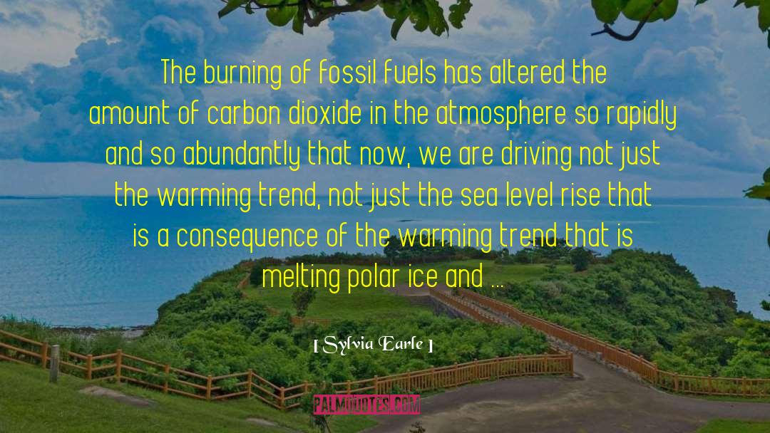 Sylvia Earle Quotes: The burning of fossil fuels
