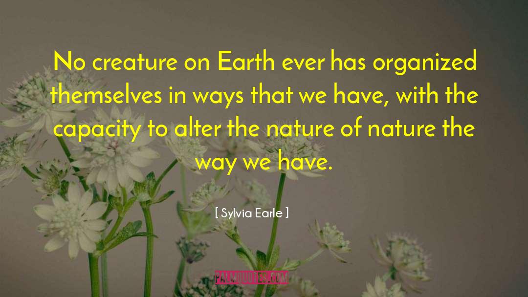 Sylvia Earle Quotes: No creature on Earth ever