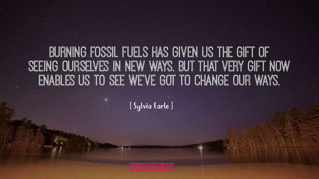 Sylvia Earle Quotes: Burning fossil fuels has given