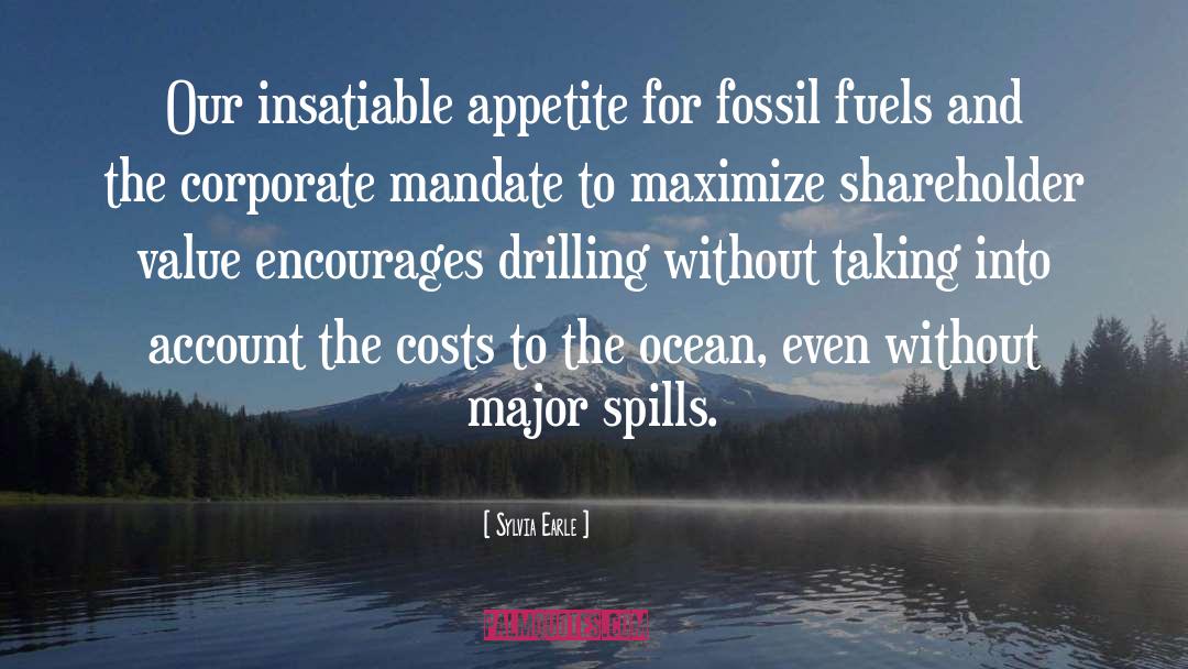 Sylvia Earle Quotes: Our insatiable appetite for fossil