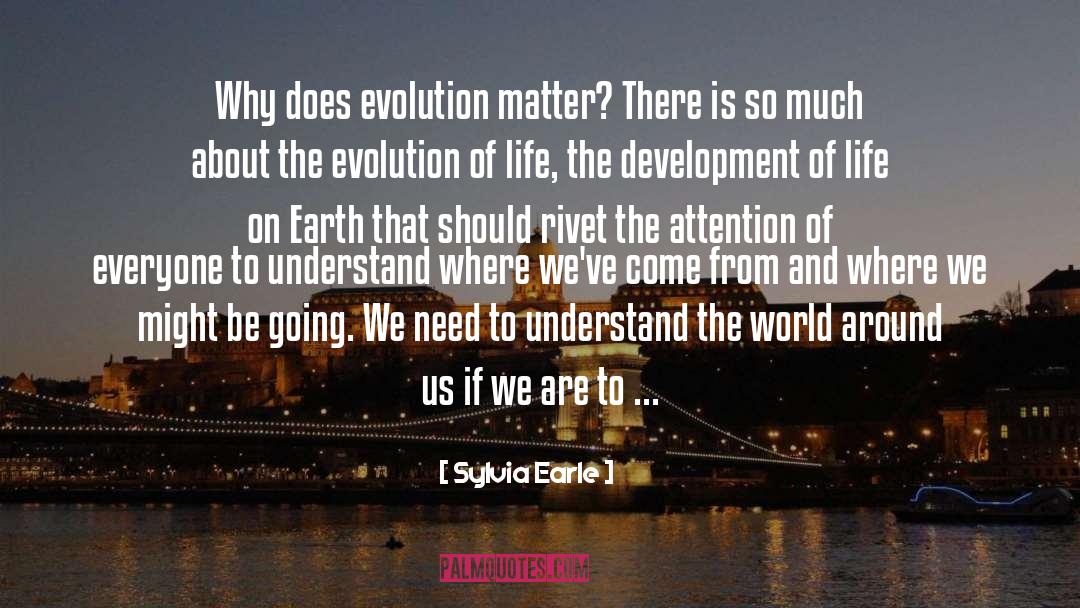 Sylvia Earle Quotes: Why does evolution matter? There