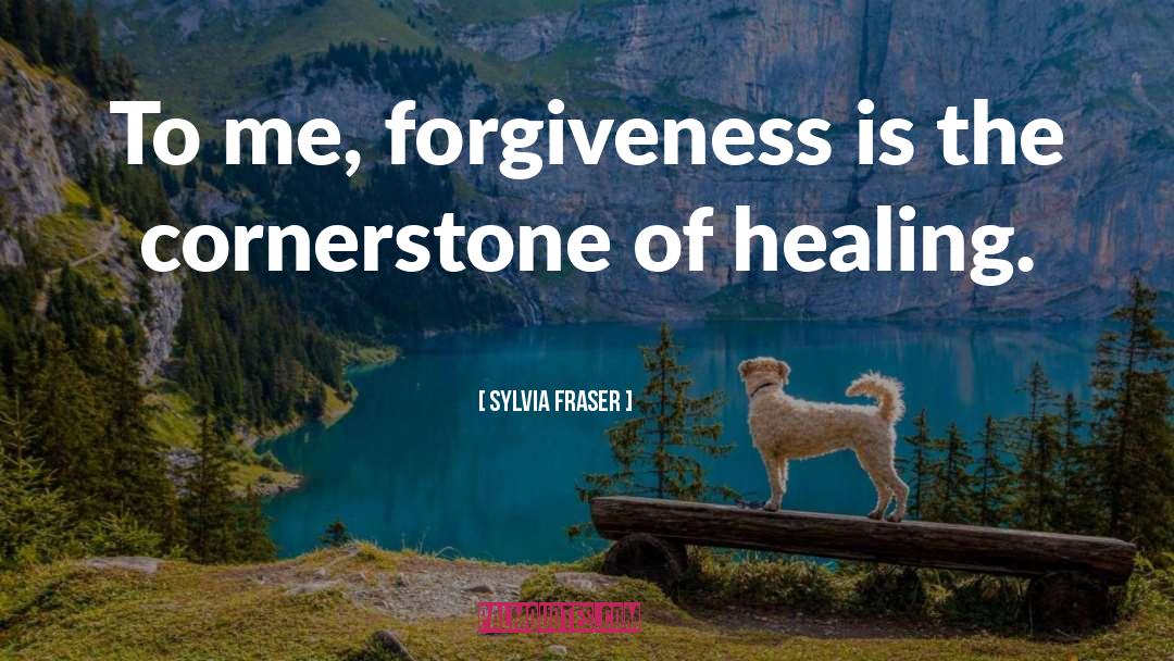 Sylvia Fraser Quotes: To me, forgiveness is the