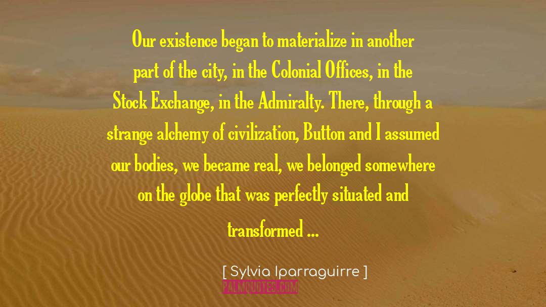 Sylvia Iparraguirre Quotes: Our existence began to materialize