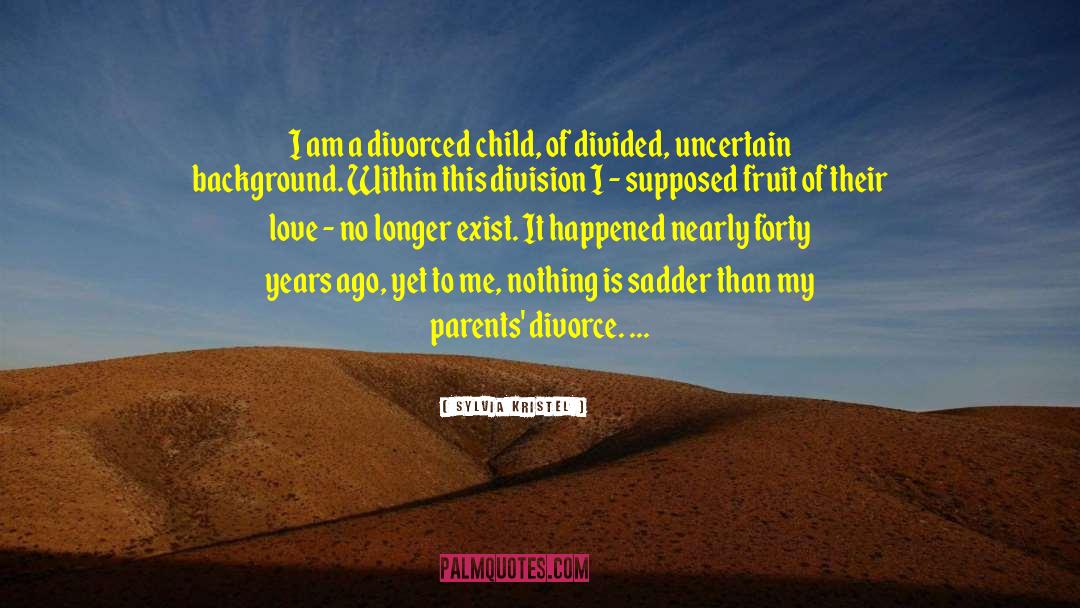 Sylvia Kristel Quotes: I am a divorced child,