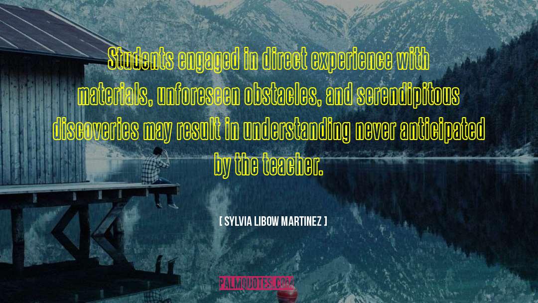 Sylvia Libow Martinez Quotes: Students engaged in direct experience