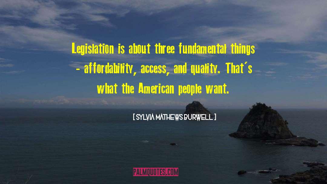 Sylvia Mathews Burwell Quotes: Legislation is about three fundamental