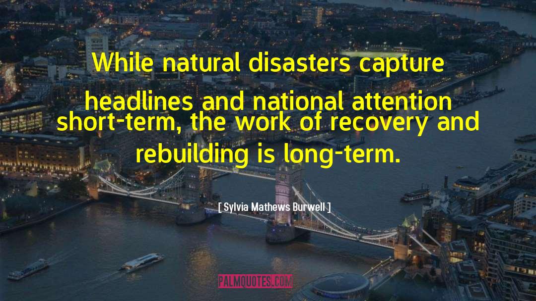 Sylvia Mathews Burwell Quotes: While natural disasters capture headlines