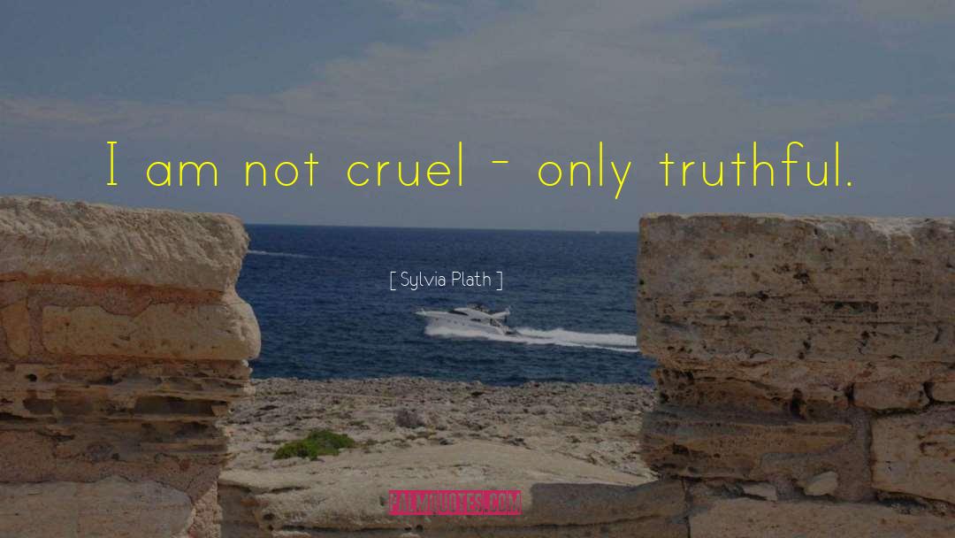 Sylvia Plath Quotes: I am not cruel -