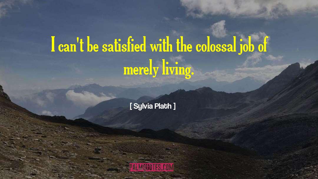 Sylvia Plath Quotes: I can't be satisfied with