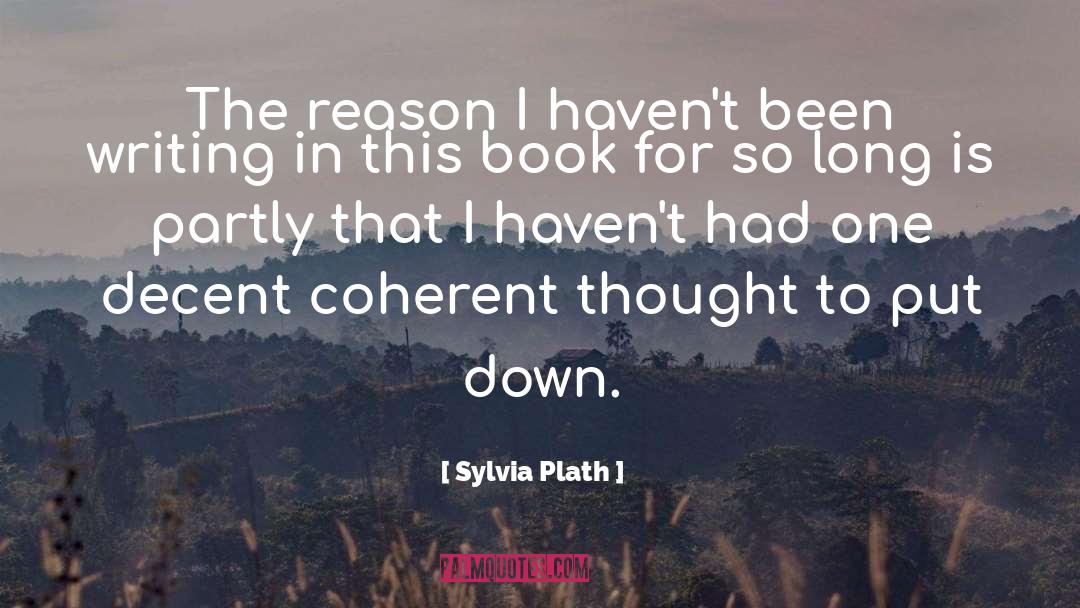 Sylvia Plath Quotes: The reason I haven't been