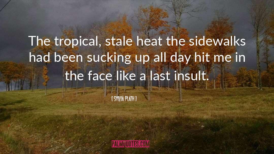 Sylvia Plath Quotes: The tropical, stale heat the