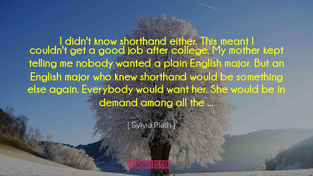 Sylvia Plath Quotes: I didn't know shorthand either.