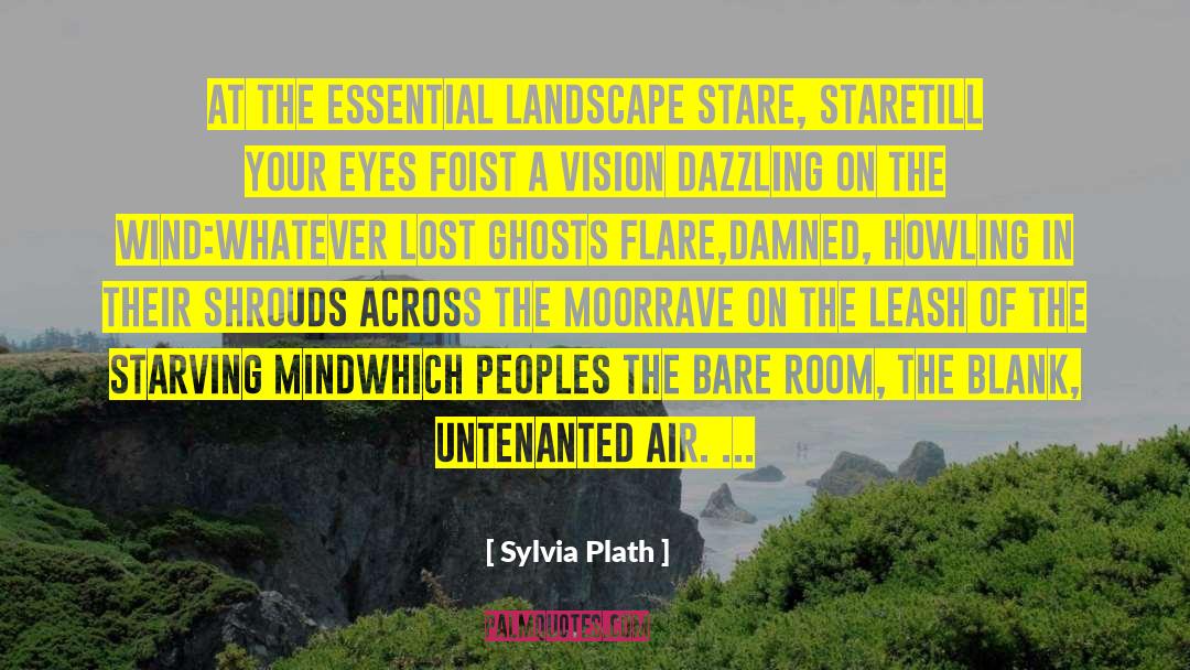 Sylvia Plath Quotes: At the essential landscape stare,