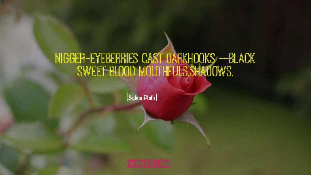 Sylvia Plath Quotes: Nigger-eye<br />Berries cast dark<br />Hooks