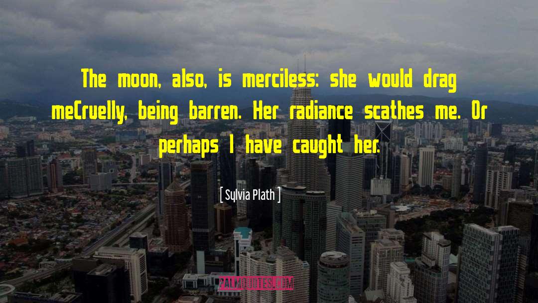 Sylvia Plath Quotes: The moon, also, is merciless: