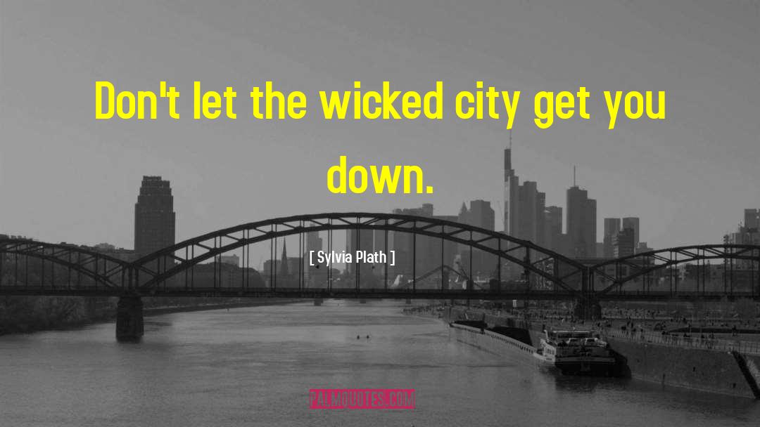 Sylvia Plath Quotes: Don't let the wicked city