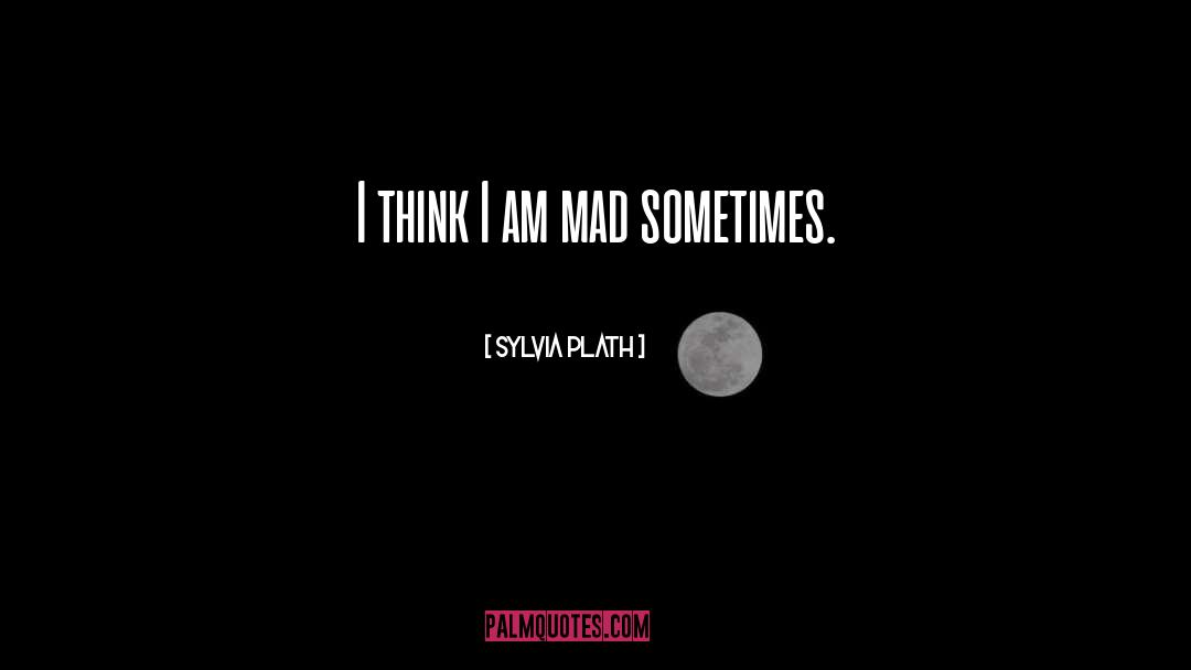 Sylvia Plath Quotes: I think I am mad