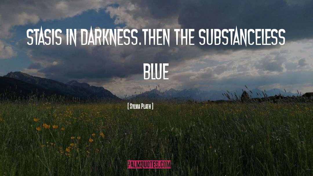 Sylvia Plath Quotes: Stasis in darkness.<br>Then the substanceless