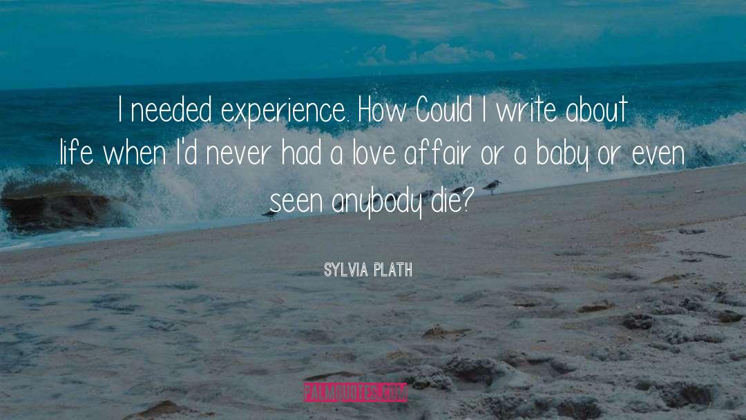 Sylvia Plath Quotes: I needed experience. How Could