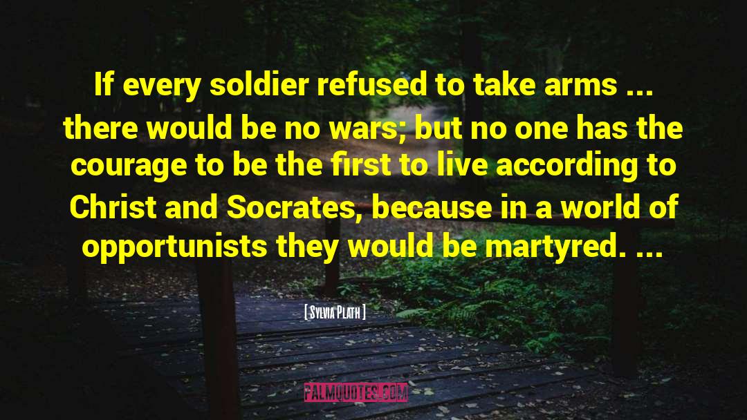 Sylvia Plath Quotes: If every soldier refused to