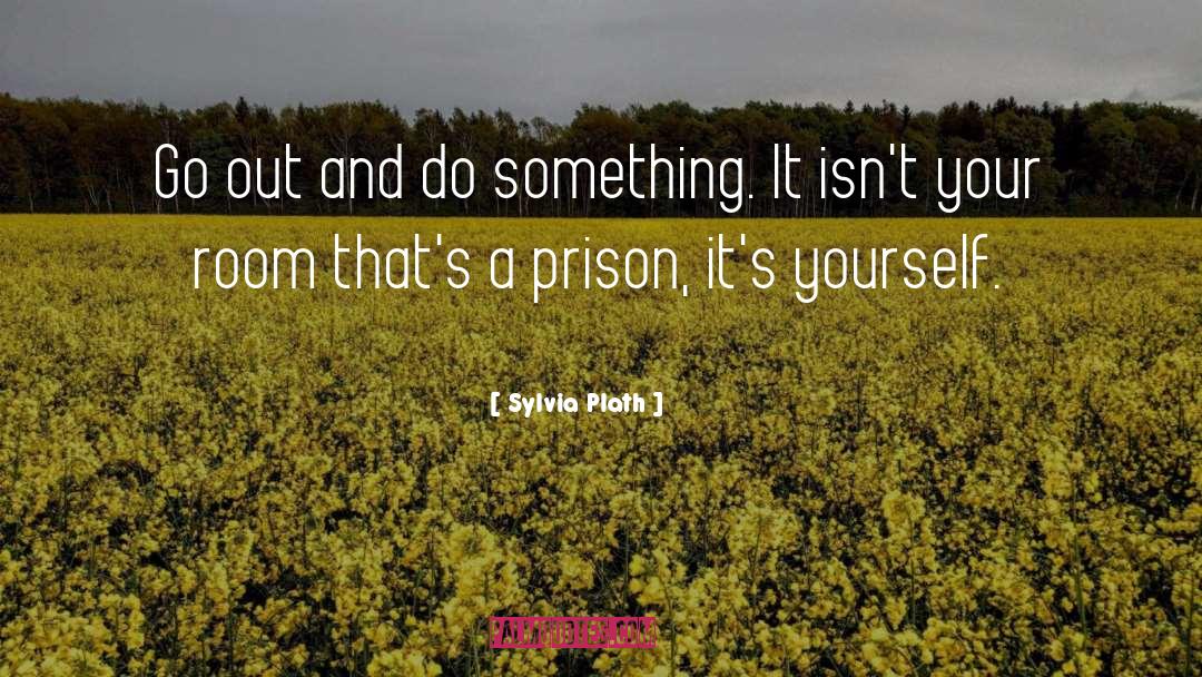Sylvia Plath Quotes: Go out and do something.