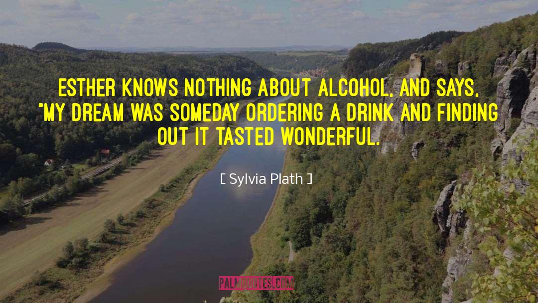 Sylvia Plath Quotes: Esther knows nothing about alcohol,