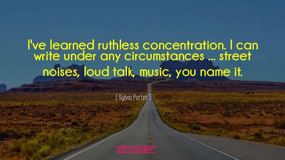 Sylvia Porter Quotes: I've learned ruthless concentration. I