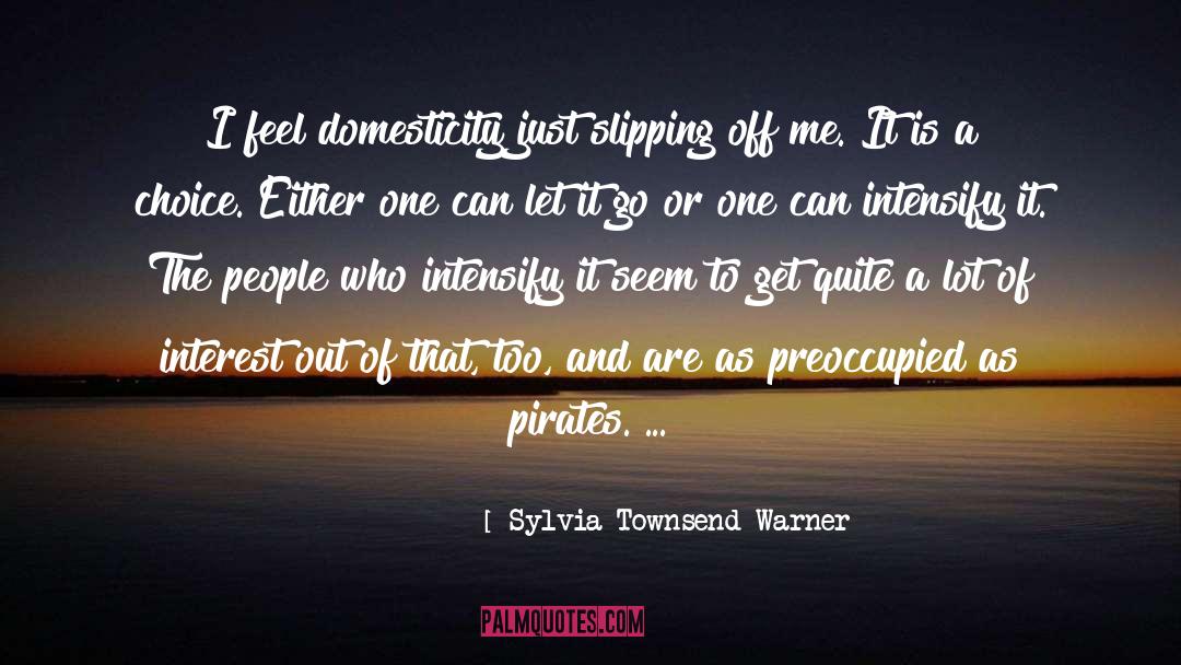 Sylvia Townsend Warner Quotes: I feel domesticity just slipping