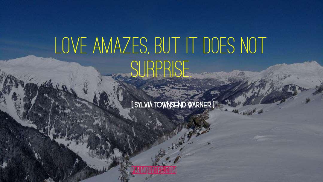 Sylvia Townsend Warner Quotes: Love amazes, but it does