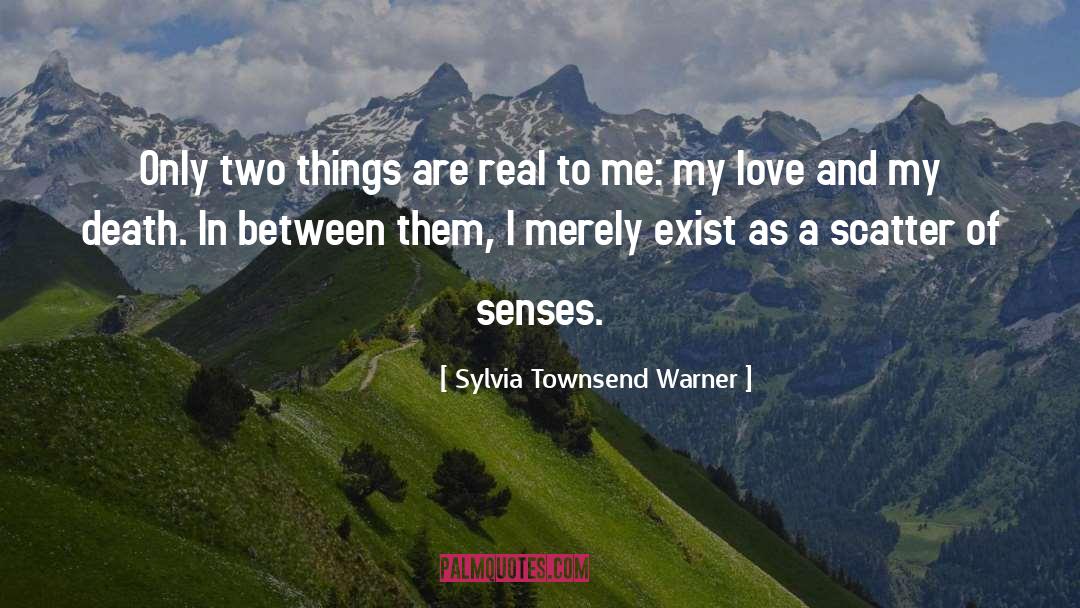 Sylvia Townsend Warner Quotes: Only two things are real