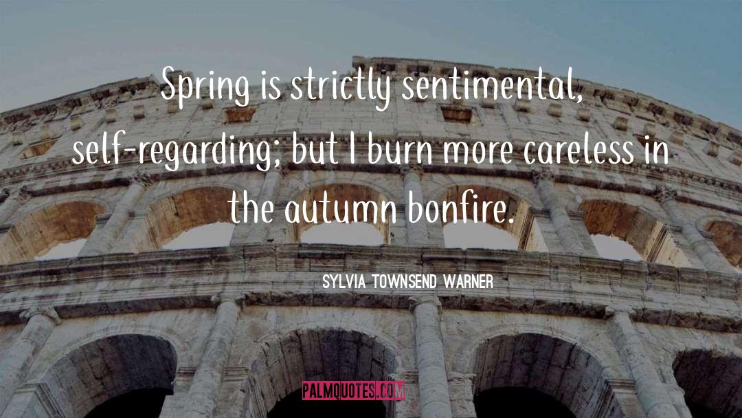 Sylvia Townsend Warner Quotes: Spring is strictly sentimental, self-regarding;