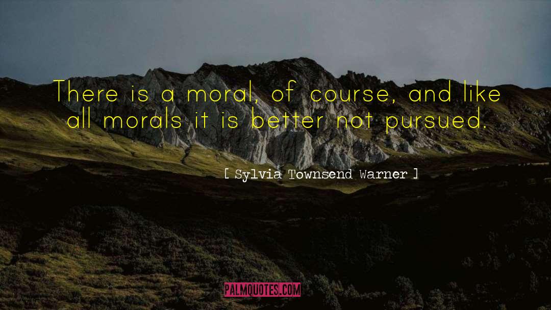 Sylvia Townsend Warner Quotes: There is a moral, of