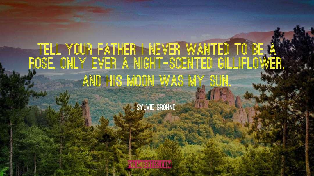 Sylvie Grohne Quotes: Tell your father I never