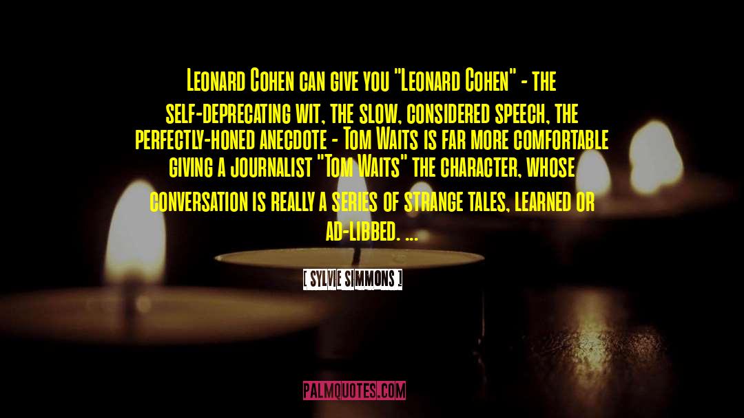 Sylvie Simmons Quotes: Leonard Cohen can give you