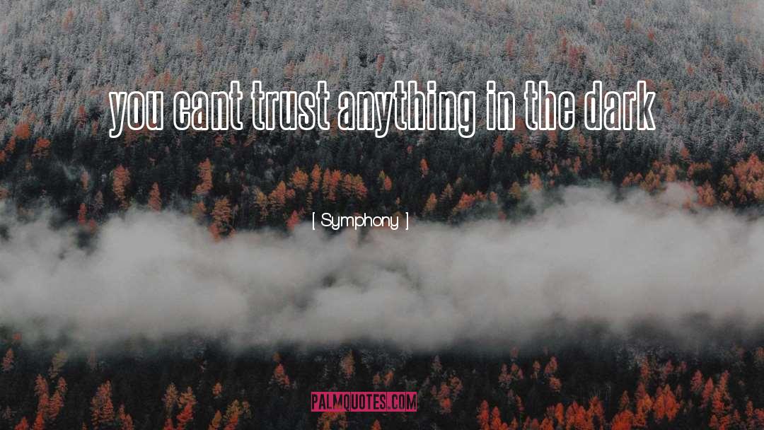 Symphony Quotes: you cant trust anything in