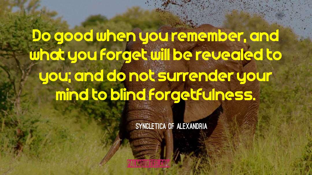 Syncletica Of Alexandria Quotes: Do good when you remember,