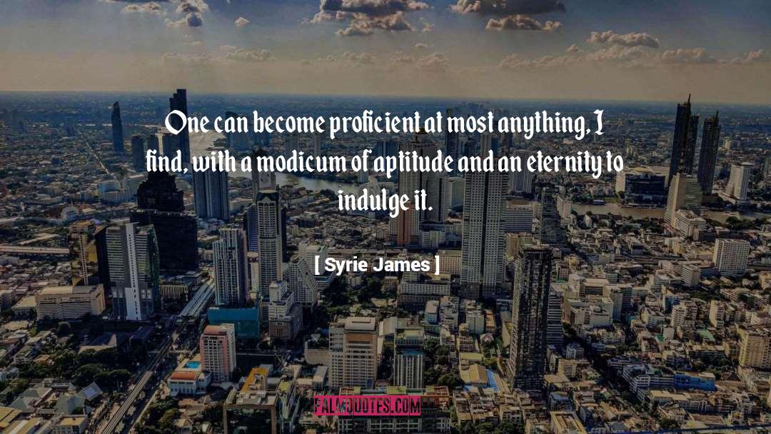 Syrie James Quotes: One can become proficient at