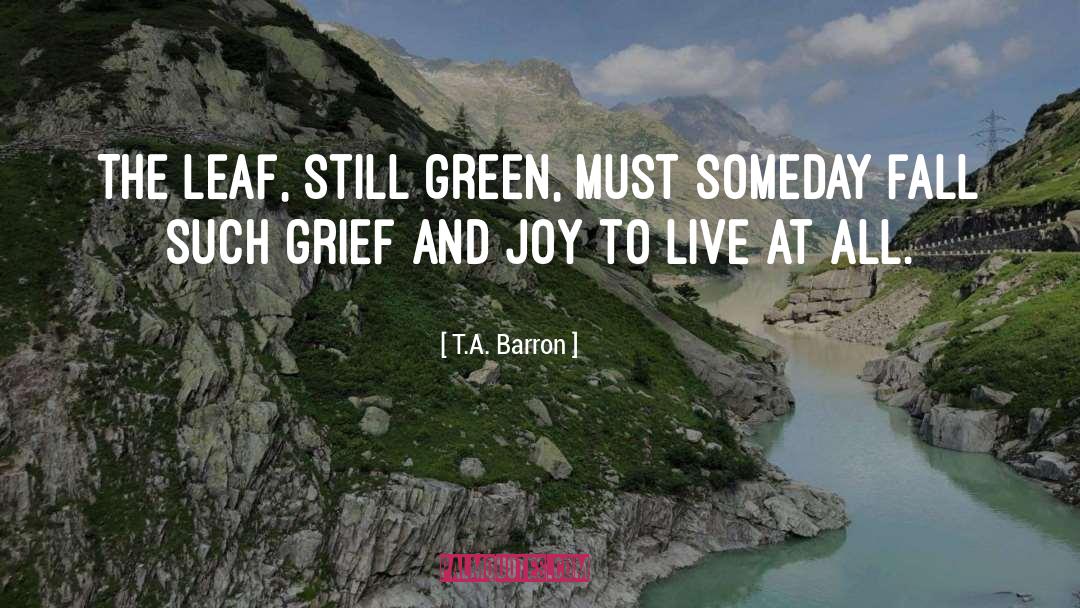 T.A. Barron Quotes: The leaf, still green, must