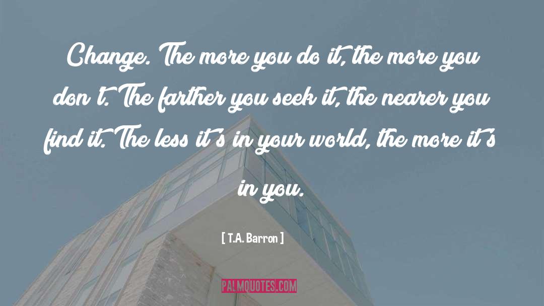 T.A. Barron Quotes: Change. The more you do