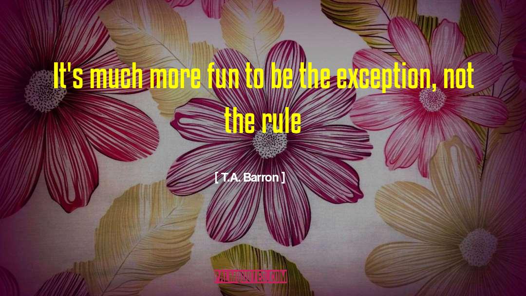 T.A. Barron Quotes: It's much more fun to