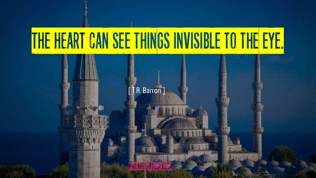 T.A. Barron Quotes: The heart can see things