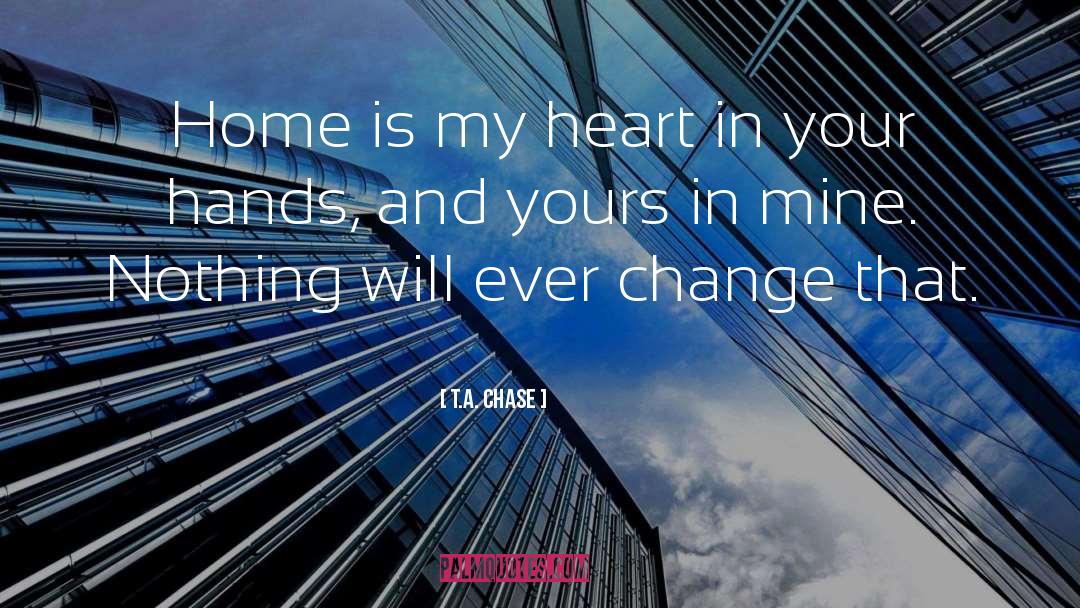 T.A. Chase Quotes: Home is my heart in