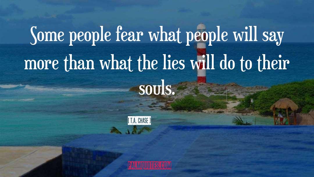 T.A. Chase Quotes: Some people fear what people