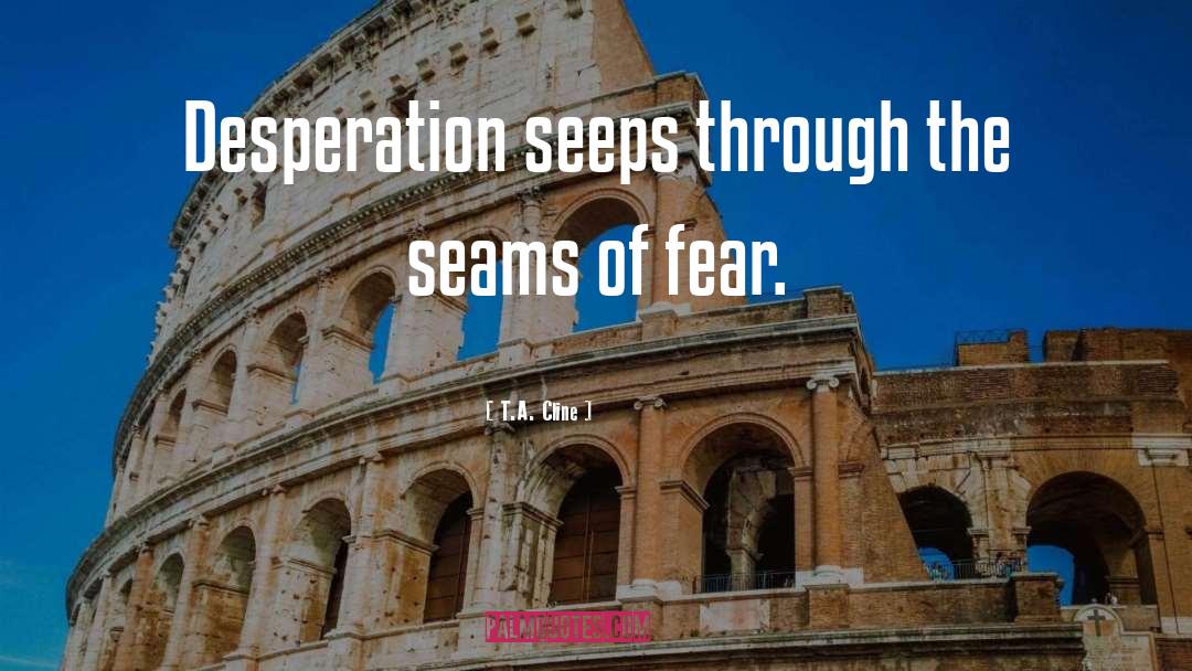 T.A. Cline Quotes: Desperation seeps through the seams