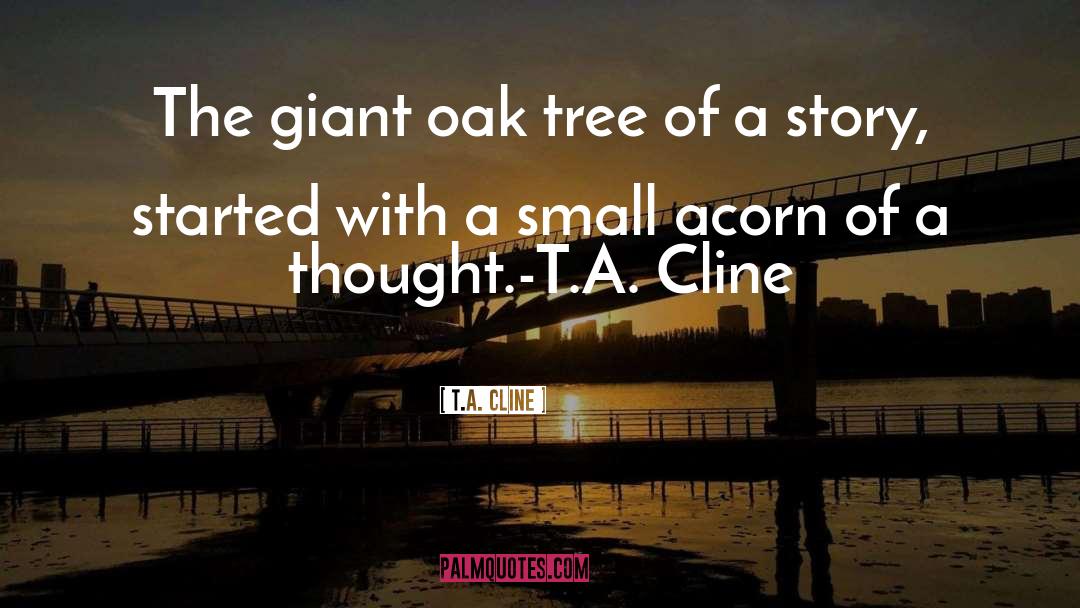 T.A. Cline Quotes: The giant oak tree of