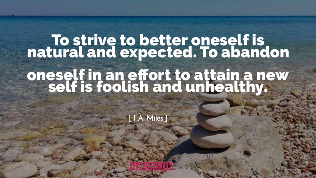 T.A. Miles Quotes: To strive to better oneself